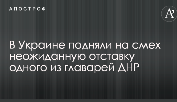 Взял Киев, можно и отдохнуть: в Украине подняли на смех неожиданную отставку одного из главарей ДНР