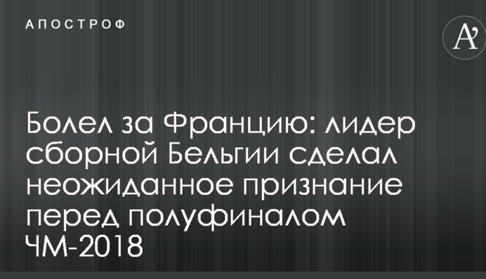 Болел за Францию: лидер сборной Бельгии сделал неожиданное признание перед полуфиналом ЧМ-2018