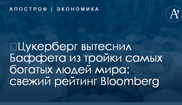 ​Цукерберг вытеснил Баффета из тройки самых богатых людей мира: свежий рейтинг Bloomberg