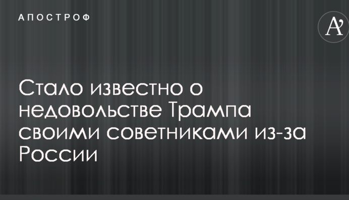 Стало відомо про невдоволення Трампа своїми радниками через Росію