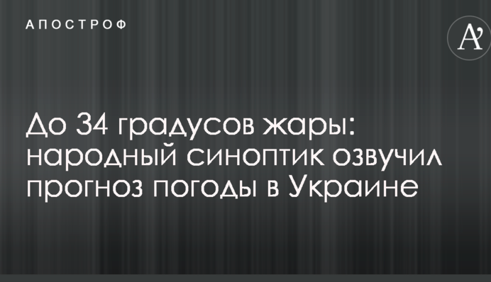 До 34 градусов жары: народный синоптик озвучил прогноз погоды в Украине