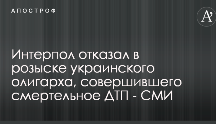 Интерпол отказал в розыске украинского олигарха, совершившего смертельное ДТП - СМИ