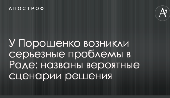 У Порошенка виникли серйозні проблеми в Раді: названі ймовірні сценарії вирішення