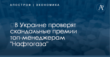 ​В Украине проверят скандальные премии топ-менеджерам "Нафтогаза"