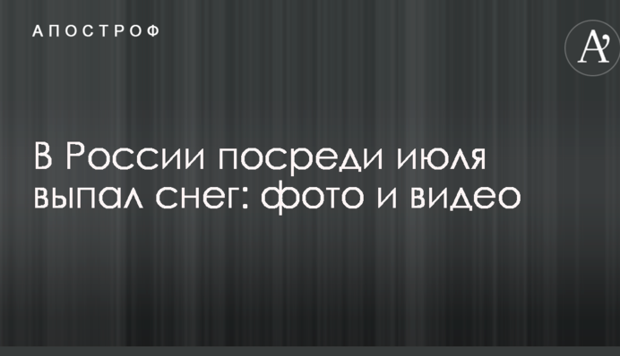 У Росії серед липня випав сніг: опубліковано фото і відео