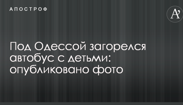 Под Одессой загорелся автобус с детьми: опубликовано фото