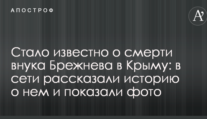 Стало известно о смерти внука Брежнева в Крыму: в сети рассказали историю о нем и показали фото