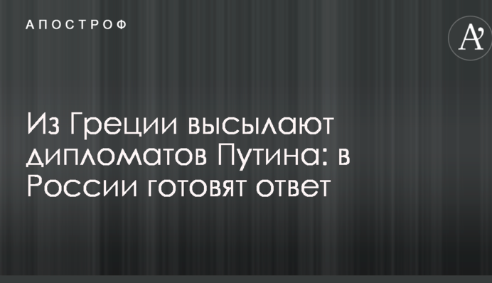 Из Греции высылают дипломатов Путина: в России готовят ответ
