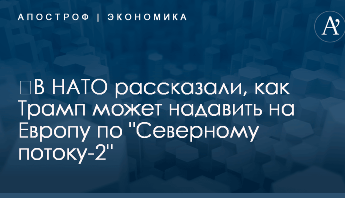 ​В НАТО рассказали, как Трамп может надавить на Европу по газопроводу в обход Украины