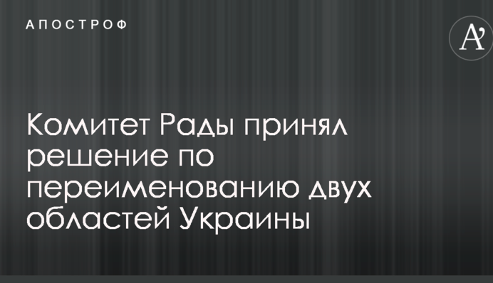 Комітет Ради прийняв рішення з перейменування двох областей України