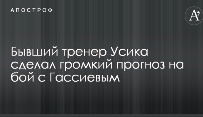 Колишній тренер Усика зробив гучний прогноз на бій з Гассієвим