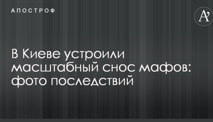 В Киеве устроили масштабный снос мафов: фото последствий