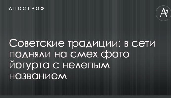 Советские традиции: в сети подняли на смех фото йогурта с нелепым названием