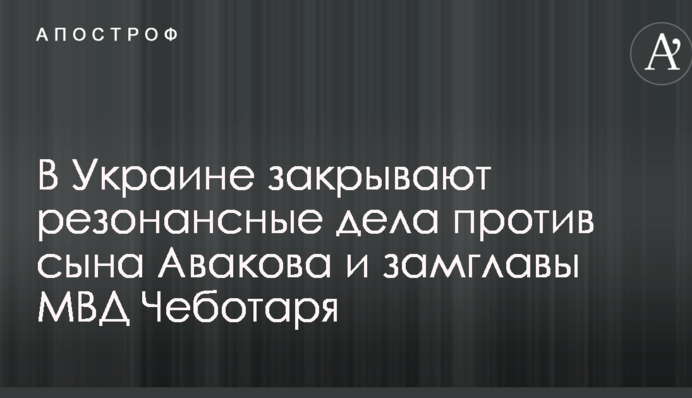 В Украине закрывают резонансные дела против сына Авакова и замглавы МВД Чеботаря