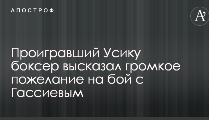 Програвший Усику боксер висловив гучне побажання на бій з Гассієвим