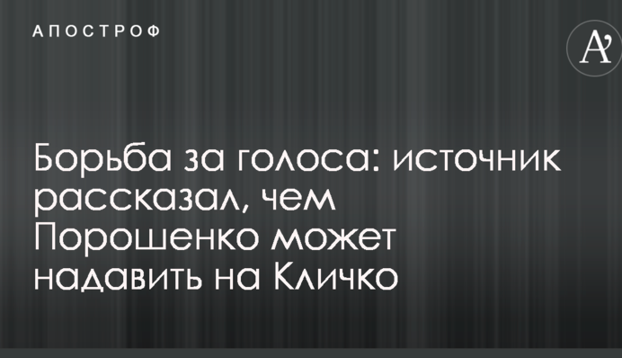 Боротьба за голоси: джерело розповіло, чим Порошенко може натиснути на Кличка