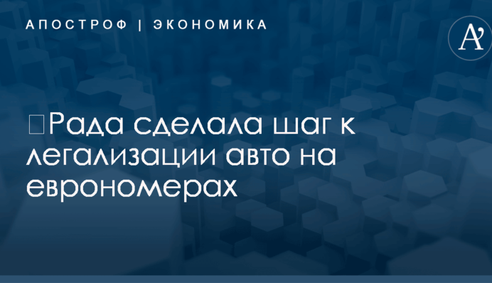 ​Рада сделала шаг к легализации авто на еврономерах