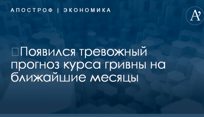 ​Появился тревожный прогноз курса гривны на ближайшие месяцы