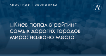 ​Киев попал в рейтинг самых дорогих городов мира: названо место