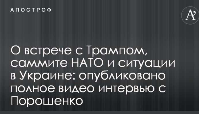 О встрече с Трампом, саммите НАТО и ситуации в Украине: опубликовано полное видео интервью с Порошенко