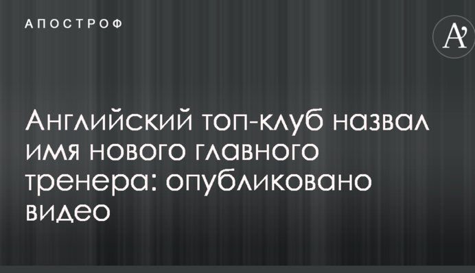 Англійський топ-клуб назвав ім'я нового головного тренера: опубліковано відео