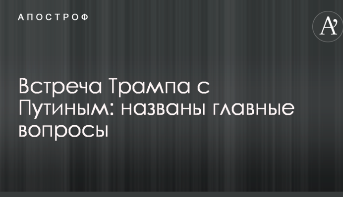 Встреча Трампа с Путиным: названы главные вопросы