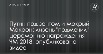 Путин под зонтом и мокрый Макрон: ливень "подмочил" церемонию награждения ЧМ-2018, опубликовано видео