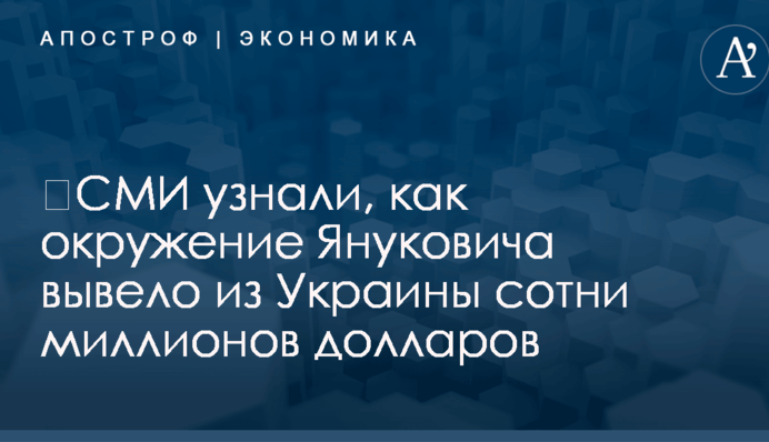 ​СМИ узнали, как окружение Януковича вывело из Украины сотни миллионов долларов
