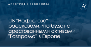 ​В "Нафтогазе" рассказали, что будет с арестованными активами "Газпрома" в Европе