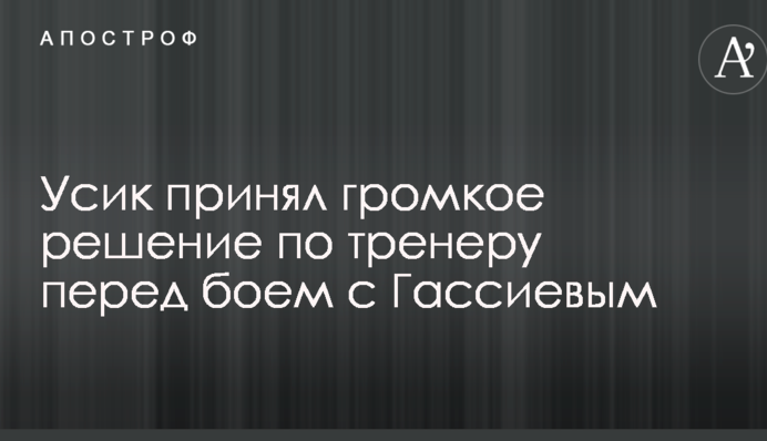 Усик прийняв гучне рішення по тренеру перед боєм з Гассієвим