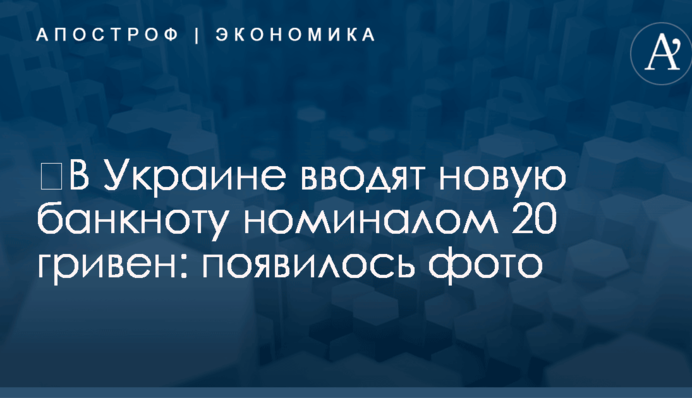 ​В Украине вводят новую банкноту номиналом 20 гривен: появилось фото