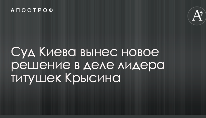 Суд Киева вынес новое решение в деле лидера титушек Крысина