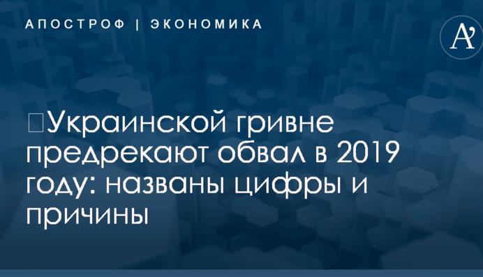 ​Украинской гривне предрекают обвал в 2019 году: названы цифры и причины