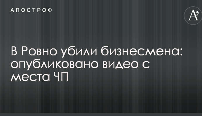 В Ровно убили бизнесмена: опубликовано видео с места ЧП