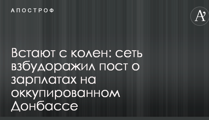 Встають з колін: мережу розбурхав пост про зарплати на окупованому Донбасі
