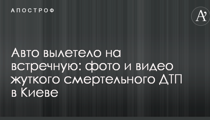 Авто вилетіло на зустрічну: опубліковано фото і відео моторошної смертельної ДТП у Києві