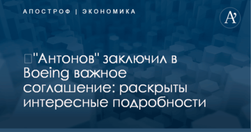 ​"Антонов" заключил в Boeing важное соглашение: раскрыты интересные подробности