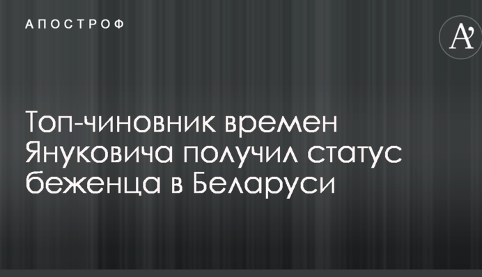 Топ-чиновник времен Януковича получил статус беженца в Беларуси