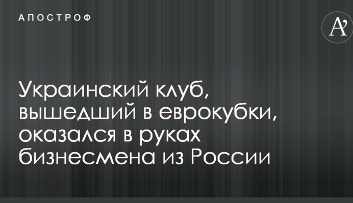 Український клуб, який вийшов в єврокубки, опинився в руках бізнесмена з Росії