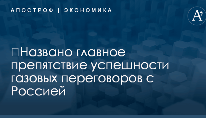 ​Названо главное препятствие успешности газовых переговоров с Россией