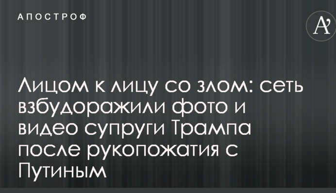 Віч-на-віч зі злом: мережу розбурхали фото і відео дружини Трампа після рукостискання з Путіним