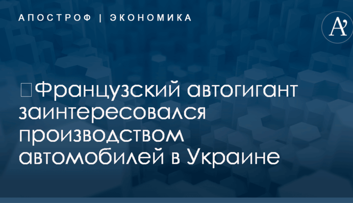 ​Французский автогигант заинтересовался производством автомобилей в Украине