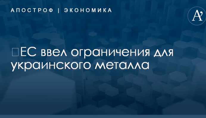 ​ЕС ввел ограничения для украинского металла