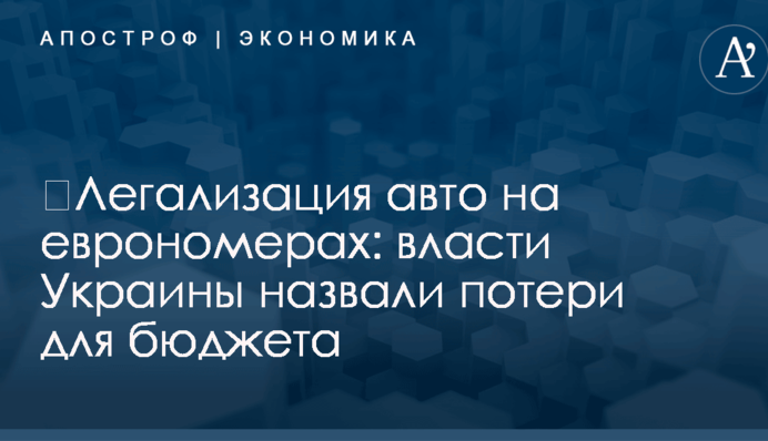 ​Легализация авто на еврономерах: власти Украины назвали потери для бюджета