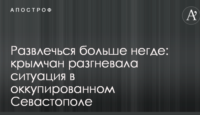Развлечься больше негде: крымчан разгневала ситуация в оккупированном Севастополе