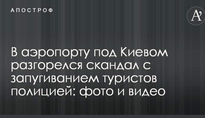 В аеропорту під Києвом розгорівся скандал з залякуванням туристів поліцією: фото і відео