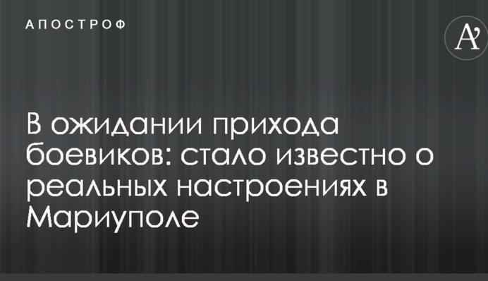 В очікуванні приходу бойовиків: стало відомо про реальні настрої в Маріуполі