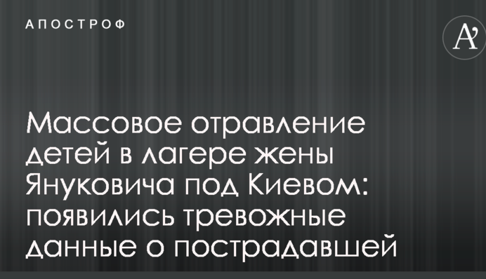 Массовое отравление детей в лагере жены Януковича под Киевом: появились тревожные данные о пострадавшей
