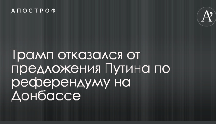 Трамп відмовився від пропозиції Путіна щодо референдуму на Донбасі