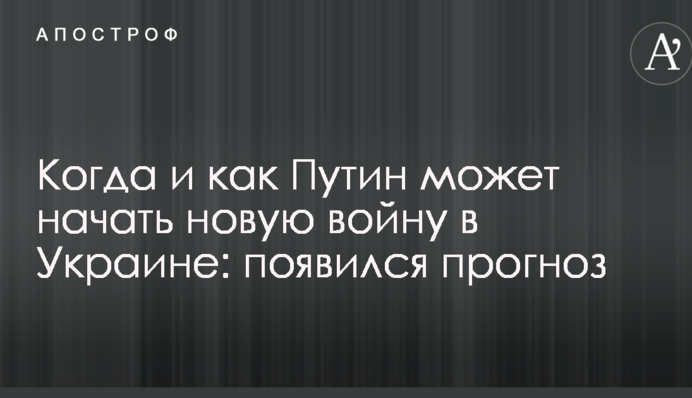 Когда и как Путин может начать новую войну в Украине: появился прогноз